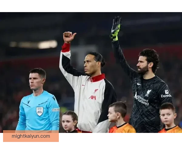 阿利松与范迪克搭档表现稳定，后防线竞争力增强竞争力